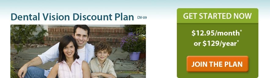 Dental Vision Discount Plan - Get started now - $12.95/month or $129 per year. Plus a one-time non-refundable processing fee of $20. 