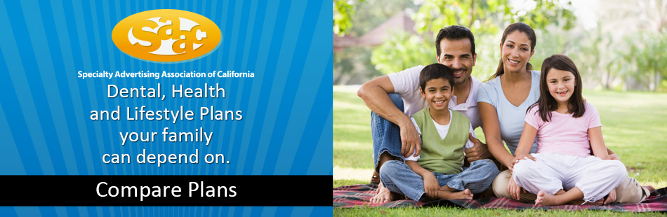 Specialty Advertising Association of California. Dental, Health and Lifestyle Plans you can depend on.