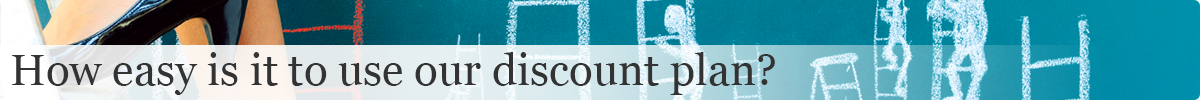 How easy it is to use our discount plan?